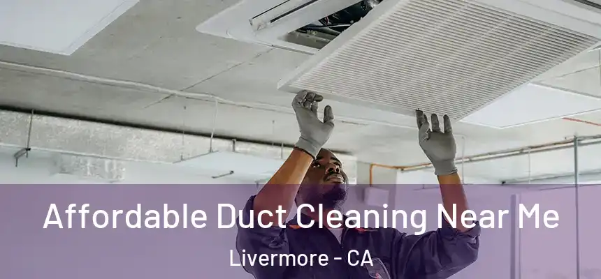 Affordable Duct Cleaning Near Me Livermore - CA