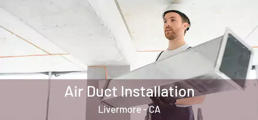 Air Duct Installation Livermore - CA