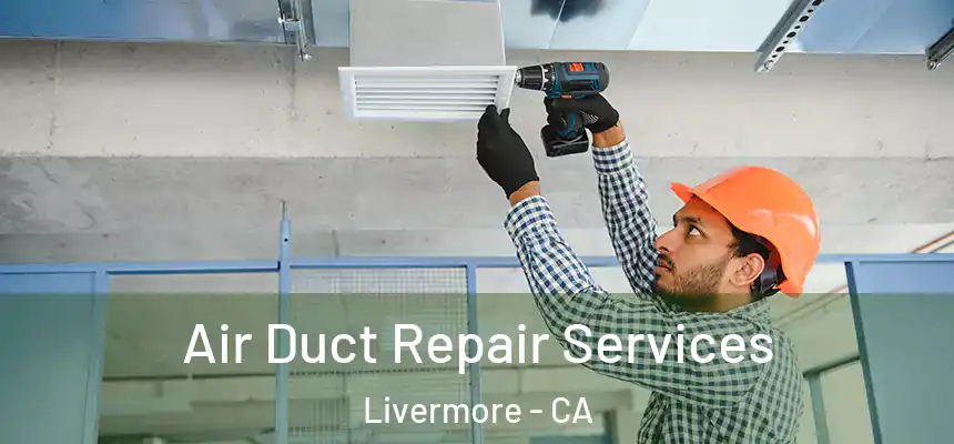 Air Duct Repair Services Livermore - CA