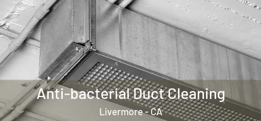 Anti-bacterial Duct Cleaning Livermore - CA