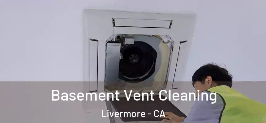 Basement Vent Cleaning Livermore - CA