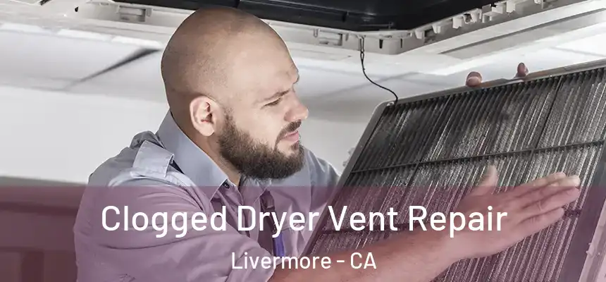 Clogged Dryer Vent Repair Livermore - CA
