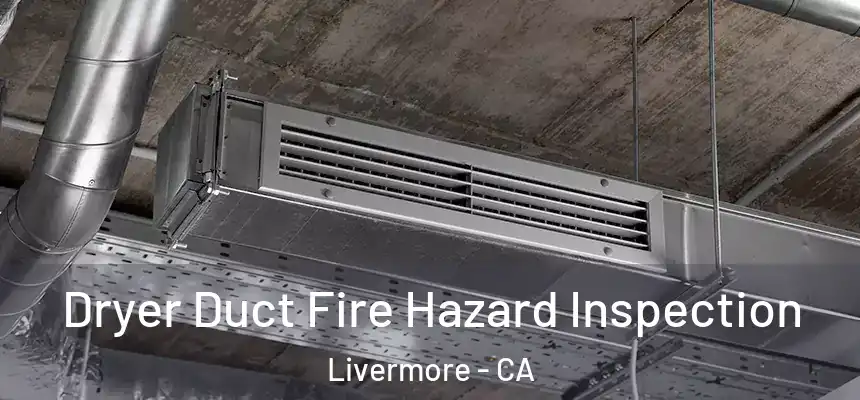 Dryer Duct Fire Hazard Inspection Livermore - CA