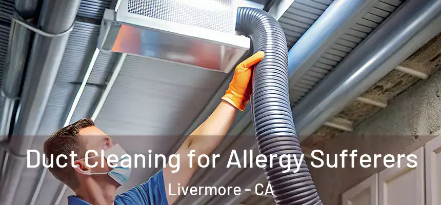 Duct Cleaning for Allergy Sufferers Livermore - CA