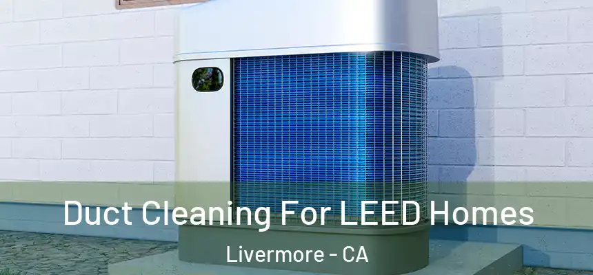Duct Cleaning For LEED Homes Livermore - CA