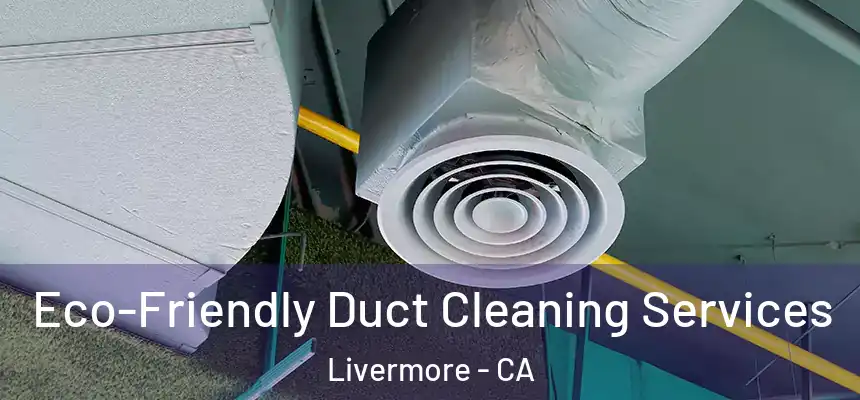 Eco-Friendly Duct Cleaning Services Livermore - CA