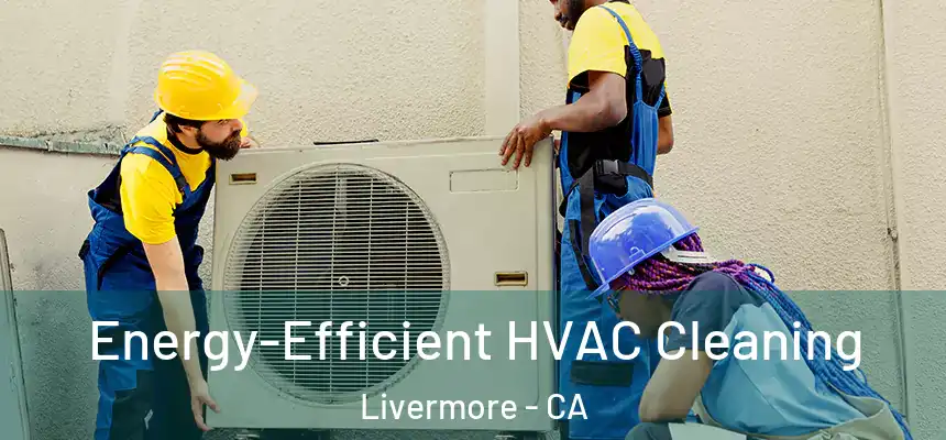 Energy-Efficient HVAC Cleaning Livermore - CA