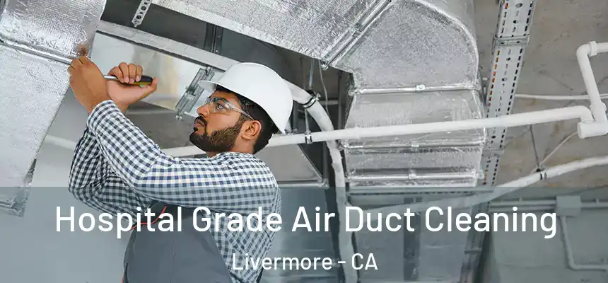 Hospital Grade Air Duct Cleaning Livermore - CA