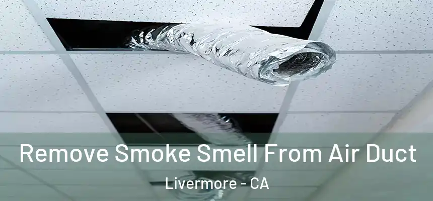 Remove Smoke Smell From Air Duct Livermore - CA