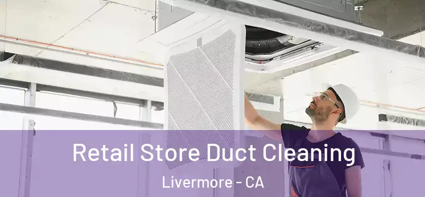 Retail Store Duct Cleaning Livermore - CA