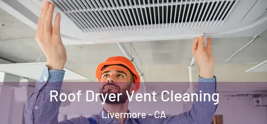Roof Dryer Vent Cleaning Livermore - CA