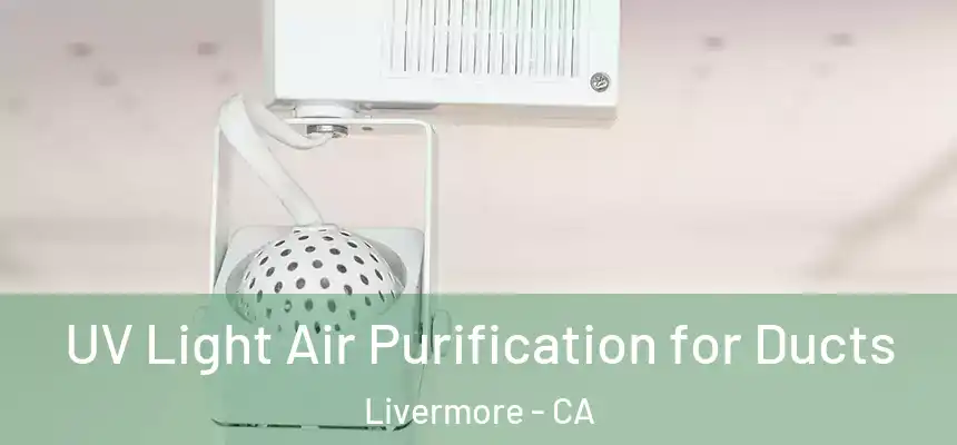 UV Light Air Purification for Ducts Livermore - CA