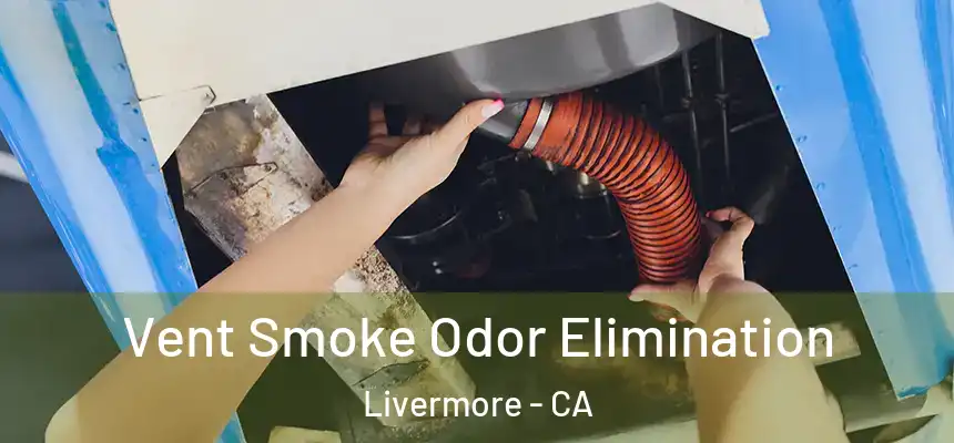 Vent Smoke Odor Elimination Livermore - CA